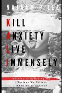 K.a.l.i.: Kill Anxiety Live Immensely di Najaam P Lee edito da Lulu.com