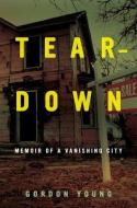 Teardown - Memoir of a Vanishing City di Gordon Young edito da University of California Press