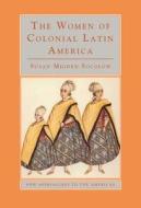 The Women Of Colonial Latin America di Susan Migden Socolow edito da Cambridge University Press