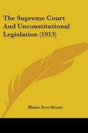 The Supreme Court and Unconstitutional Legislation (1913) di Blaine Free Moore edito da Kessinger Publishing