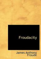 Froudacity di James Anthony Froude, J J Thomas edito da Bibliolife
