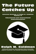 The Future Catches Up: Educational and Instructional Experimentation di Ralph M. Goldman edito da AUTHORHOUSE