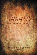 Shahid the Untold Story di C. McPherson edito da iUniverse