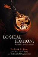 Logical Fictions di Frederick R. Bauer edito da iUniverse