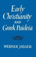 Early Christianity and Greek Paideia di Werner Jaeger edito da Harvard University Press