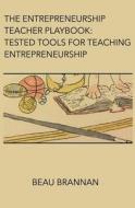 The Entrepreneurship Teacher Playbook: Tested Tools for Teaching Entrepreneurship di Beau Brannan edito da Q Me Publications