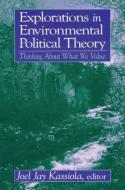 Explorations in Environmental Political Theory: Thinking About What We Value di Joel Jay Kassiola edito da Taylor & Francis Ltd