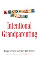 Intentional Grandparenting: A Boomer's Guide di Peggy Edwards edito da MCCLELLAND & STEWART