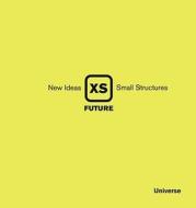 XS Future: New Ideas, Small Structures di Phyllis Richardson edito da Universe Publishing(NY)