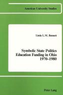 Symbolic State Politics- Education Funding in Ohio- 1970-1980 di Linda L. M. Bennett edito da Lang, Peter