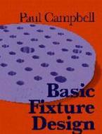 Basic Fixture Design di Paul Campbell edito da INDUSTRIAL PR INC