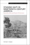 Staging Haiti In Nineteenth-Century America di Peter Reed edito da Cambridge University Press