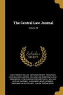 The Central Law Journal; Volume 58 di John Forrest Dillon edito da WENTWORTH PR