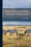 Natural Method of Dog Training di Leon F. Whitney edito da LIGHTNING SOURCE INC