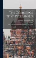 The Commerce Of St. Petersburg: With A Brief Description Of The Trade Of The Russian Empire di Christian Ignatius Borissow edito da LEGARE STREET PR