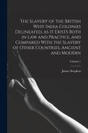 The Slavery of the British West India Colonies Delineated, as it Exists Both in law and Practice, and Compared With the Slavery of Other Countries, An di James Stephen edito da LEGARE STREET PR
