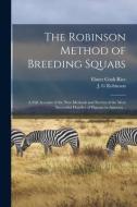 The Robinson Method of Breeding Squabs; a Full Account of the new Methods and Secrets of the Most Successful Handler of Pigeons in America .. di Robinson J. G edito da LEGARE STREET PR