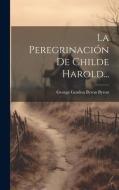 La Peregrinación De Childe Harold... edito da LEGARE STREET PR