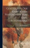 Geschichte der Kant'schen Philosophie von Karl Rosenkranz. di Karl Rosenkranz edito da LEGARE STREET PR