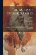 The Works of George Berkeley: Including Many of His Writings Hitherto Unpublished. With Prefaces, Annotations, His Life and Letters, and an Account di Alexander Campbell Fraser, George Berkeley edito da LEGARE STREET PR