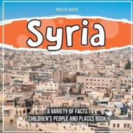 Syria   A Variety Of Facts   Children's People And Places Book di Bold Kids edito da Bold Kids