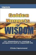 Golden Nuggets of Wisdom: 101 Masterkeys in Creating a Prosperous and Impactful Life di Chris Hammond edito da INDEPENDENTLY PUBLISHED
