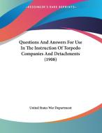 Questions and Answers for Use in the Instruction of Torpedo Companies and Detachments (1908) di United States War Department edito da Kessinger Publishing