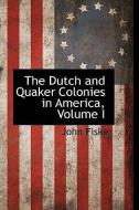 The Dutch and Quaker Colonies in America, Volume I di John Fiske edito da BCR (BIBLIOGRAPHICAL CTR FOR R