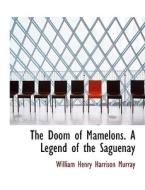 The Doom Of Mamelons. A Legend Of The Saguenay di William Henry Harrison Murray edito da Bibliolife