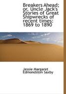 Breakers Ahead; Or, Uncle Jack's Stories Of Great Shipwrecks Of Recent Times di Jessie Margaret Edmondston Saxby edito da Bibliolife