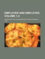 Employer and Employed Volume 1-2 di Association For the Sharing edito da Rarebooksclub.com