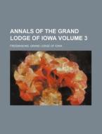 Annals of the Grand Lodge of Iowa Volume 3 di Freemasons Grand Lodge of Iowa edito da Rarebooksclub.com