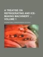 A Treatise on Refrigerating and Ice-Making Machinery Volume 1 di International Schools edito da Rarebooksclub.com