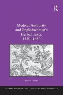 Medical Authority and Englishwomen's Herbal Texts, 1550-1650 di Rebecca Laroche edito da Taylor & Francis Ltd