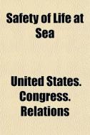 Safety Of Life At Sea di United States Congress Relations edito da General Books