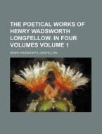 The Poetical Works Of Henry Wadsworth Longfellow. In Four Volumes (1) di Henry Wadsworth Longfellow edito da General Books Llc