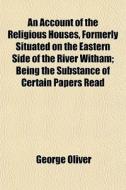 An Account Of The Religious Houses, Form di George Oliver edito da General Books