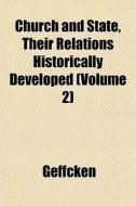 Church And State, Their Relations Histor di Geffcken edito da General Books
