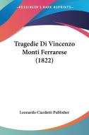 Tragedie Di Vincenzo Monti Ferrarese (1822) di Ciardetti Leonardo Ciardetti Publisher, Leonardo Ciardetti Publisher edito da Kessinger Publishing