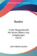 Baaden: In Der Marggrafschaft Mit Seinen Badern Und Umgebungen (1811) di Alois Wilhelm Schreiber edito da Kessinger Publishing