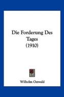Die Forderung Des Tages (1910) di Wilhelm Ostwald edito da Kessinger Publishing