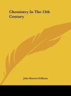 Chemistry in the 13th Century di John Maxson Stillman edito da Kessinger Publishing