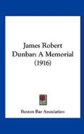 James Robert Dunbar: A Memorial (1916) di Boston Bar Association edito da Kessinger Publishing