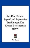 Aus Der Heimat: Sagen Und Sagenhafte Erzahlungen Des Kreises Bersenbruck (1899) di W. Crone edito da Kessinger Publishing