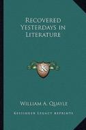 Recovered Yesterdays in Literature di William A. Quayle edito da Kessinger Publishing