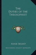 The Duties of the Theosophist di Annie Wood Besant edito da Kessinger Publishing