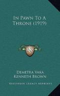In Pawn to a Throne (1919) di Demetra Vaka, Kenneth Brown edito da Kessinger Publishing
