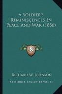 A Soldier's Reminiscences in Peace and War (1886) di Richard W. Johnson edito da Kessinger Publishing
