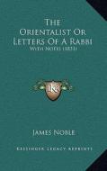 The Orientalist or Letters of a Rabbi: With Notes (1831) di James Noble edito da Kessinger Publishing