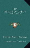 The Virility of Christ: A New View (1915) di Robert Warren Conant edito da Kessinger Publishing